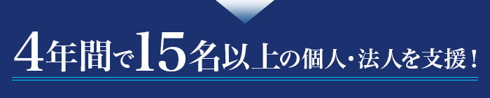 4年間で15名以上の個人・法人を支援